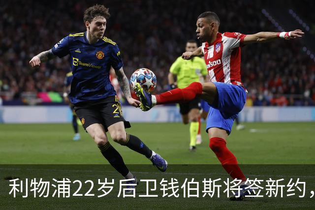 利物浦22岁后卫钱伯斯将签新约，今夏可能外租